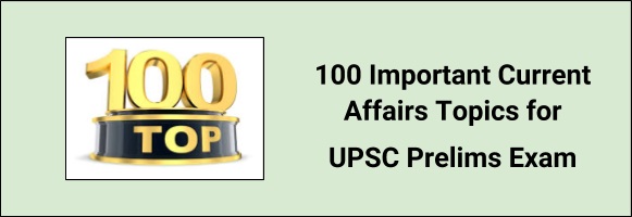 100 Important Current Affairs Topics For UPSC Prelims Exam 2018 IAS 